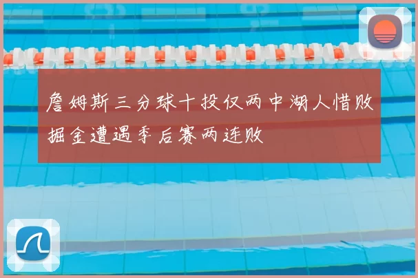 詹姆斯三分球十投仅两中湖人惜败掘金遭遇季后赛两连败