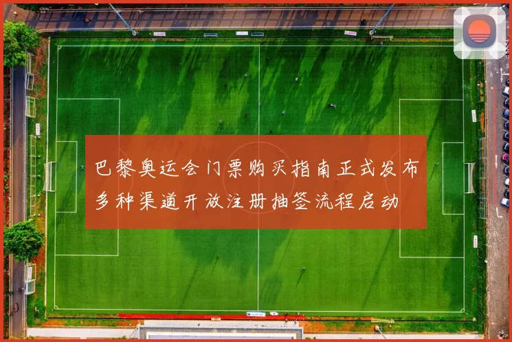 巴黎奥运会门票购买指南正式发布多种渠道开放注册抽签流程启动
