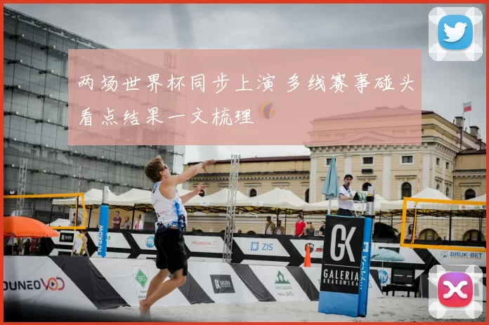 两场世界杯同步上演 多线赛事碰头看点结果一文梳理