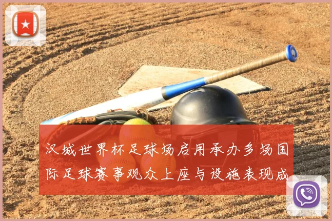 汉城世界杯足球场启用承办多场国际足球赛事观众上座与设施表现成焦点