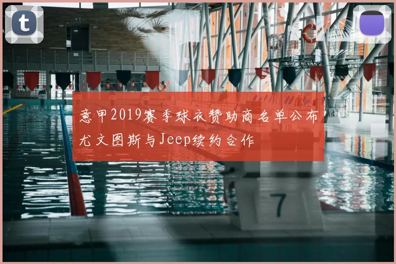 意甲2019赛季球衣赞助商名单公布尤文图斯与Jeep续约合作