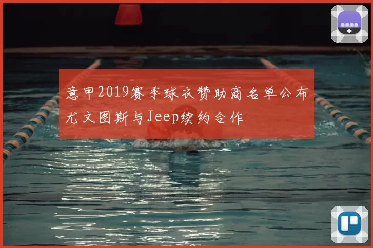 意甲2019赛季球衣赞助商名单公布尤文图斯与Jeep续约合作