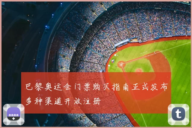 巴黎奥运会门票购买指南正式发布多种渠道开放注册