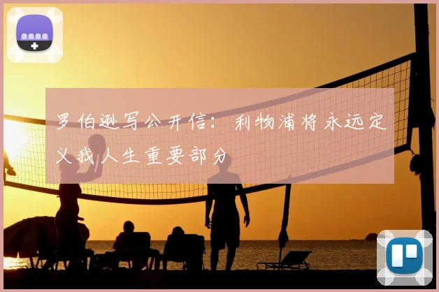 罗伯逊写公开信：利物浦将永远定义我人生重要部分