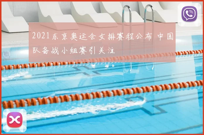 2021东京奥运会女排赛程公布 中国队备战小组赛引关注