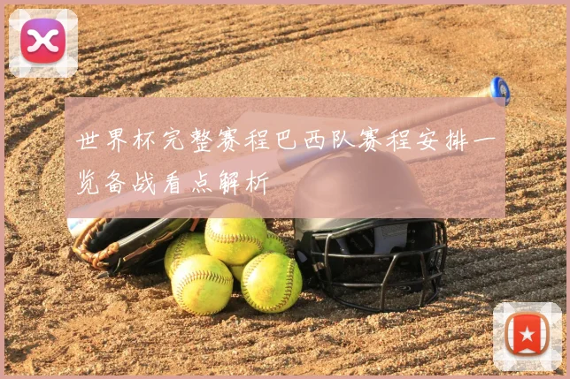 世界杯完整赛程巴西队赛程安排一览备战看点解析