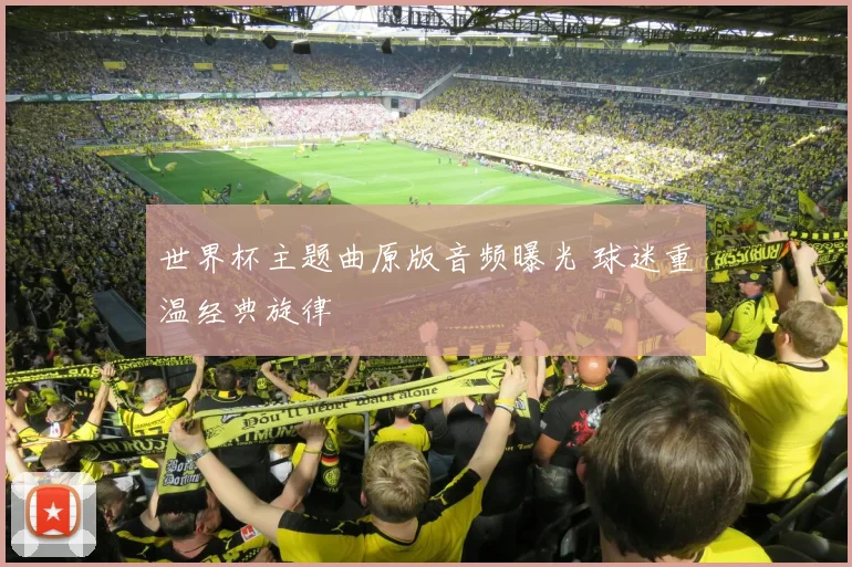 世界杯主题曲原版音频曝光 球迷重温经典旋律