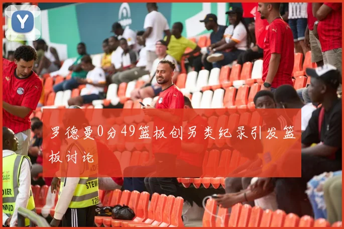 罗德曼0分49篮板创另类纪录引发篮板讨论