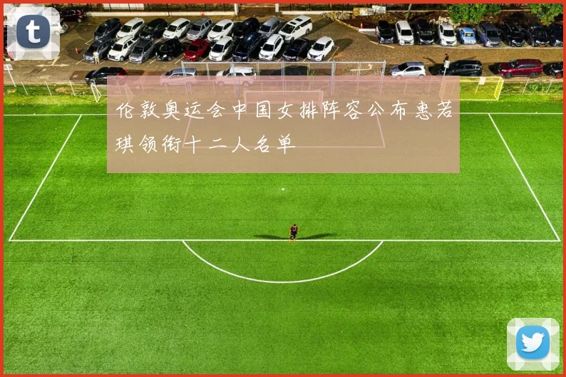 伦敦奥运会中国女排阵容公布惠若琪领衔十二人名单